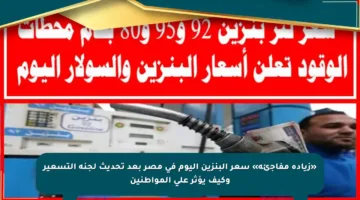 «زيادة مفاجئة» سعر البنزين اليوم في مصر بعد تحديث لجنة التسعير وكيف يؤثر على المواطنين